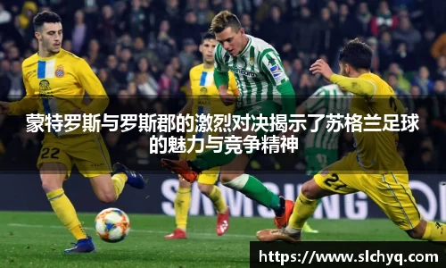 蒙特罗斯与罗斯郡的激烈对决揭示了苏格兰足球的魅力与竞争精神
