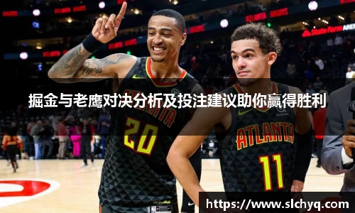 掘金与老鹰对决分析及投注建议助你赢得胜利