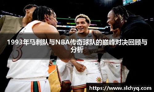 1993年马刺队与NBA传奇球队的巅峰对决回顾与分析
